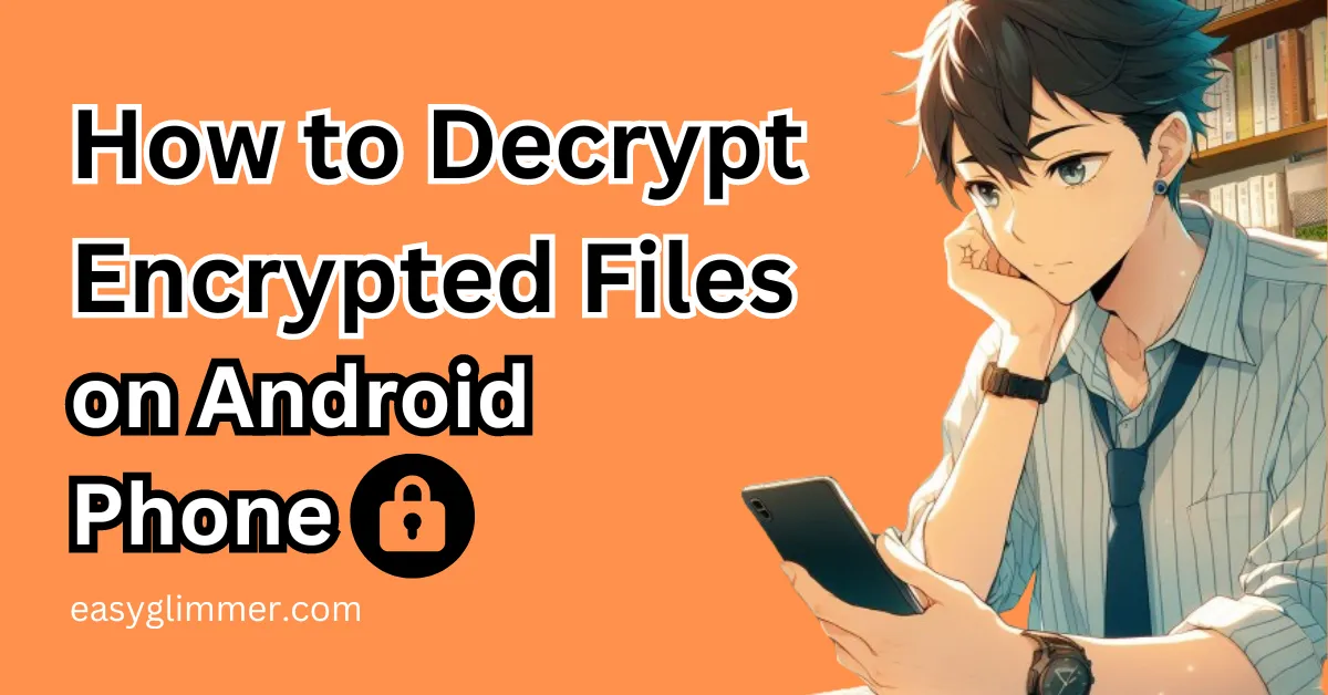 How to Decrypt Encrypted Files on Android Phone? Easy Way